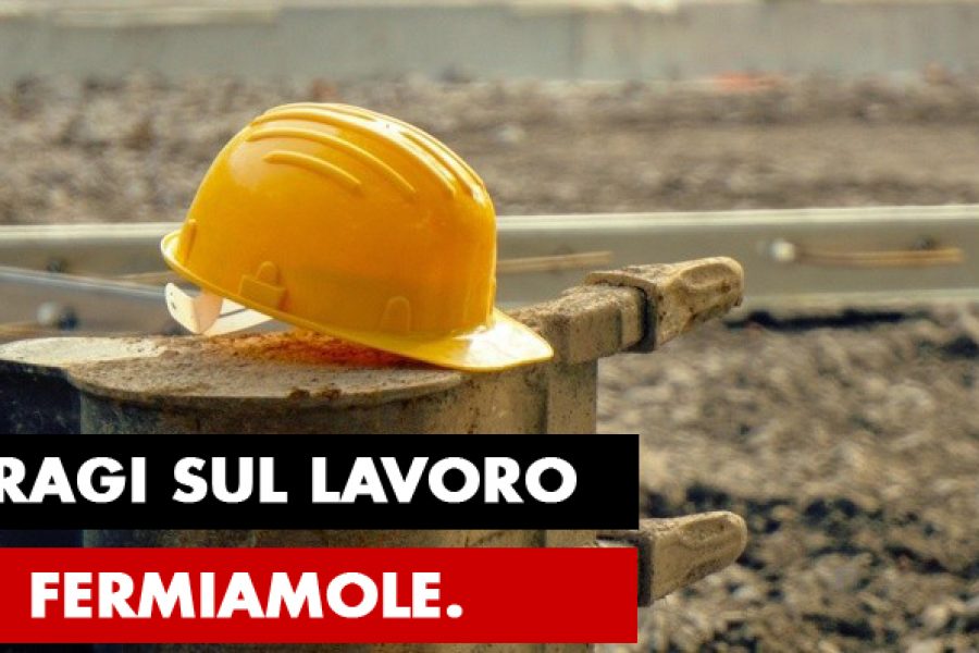 Stragi sul lavoro. Fermiamole