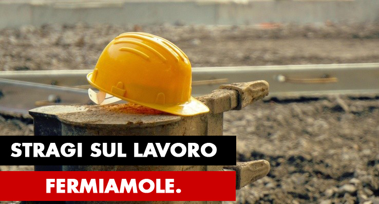 Stragi sul lavoro. Fermiamole