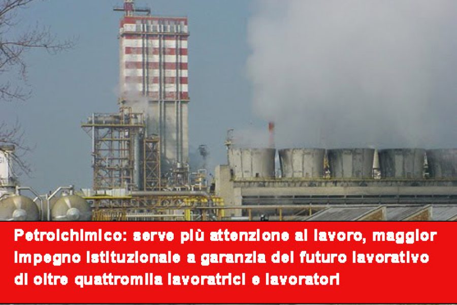 Petrolchimico: serve più attenzione al lavoro, maggior impegno istituzionale a garanzia del futuro lavorativo di oltre quattromila lavoratrici e lavoratori