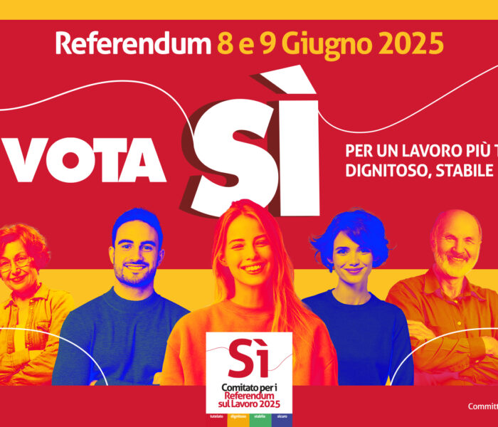 REFERENDUM 8 e 9 GIUGNO: SI VOTA Sì PER UN LAVORO PIU’ TUTELATO, DIGNITOSO, STABILE E SICURO